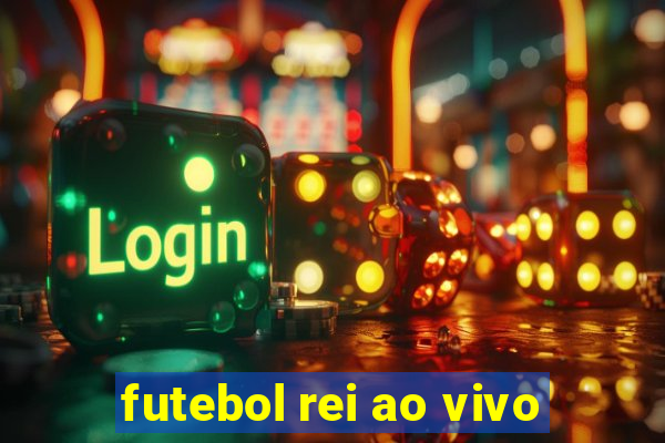 futebol rei ao vivo